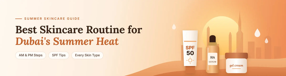 Best Skincare Routine for Dubai's Intense Summer Heat